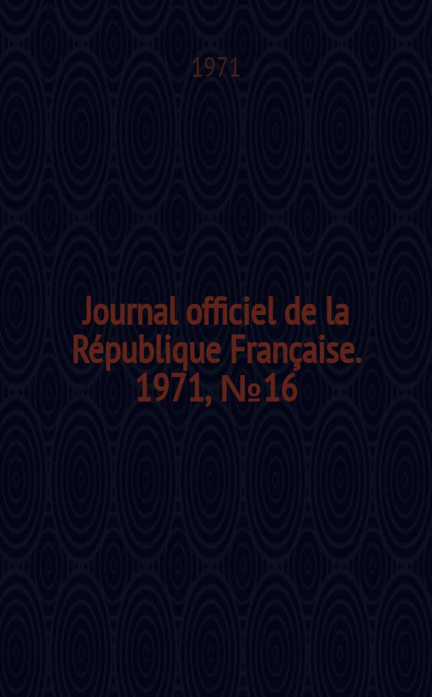 Journal officiel de la République Française. 1971, №16