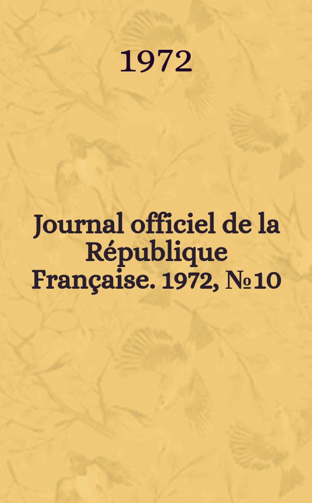 Journal officiel de la R&eacute;publique Fran&ccedil;aise. 1972, №10