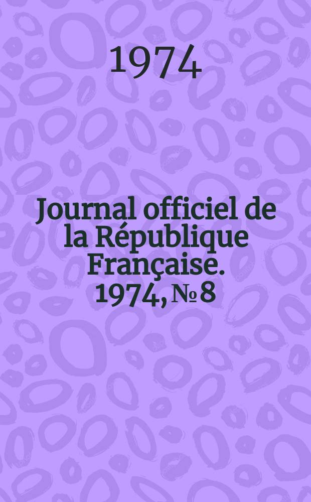 Journal officiel de la République Française. 1974, №8
