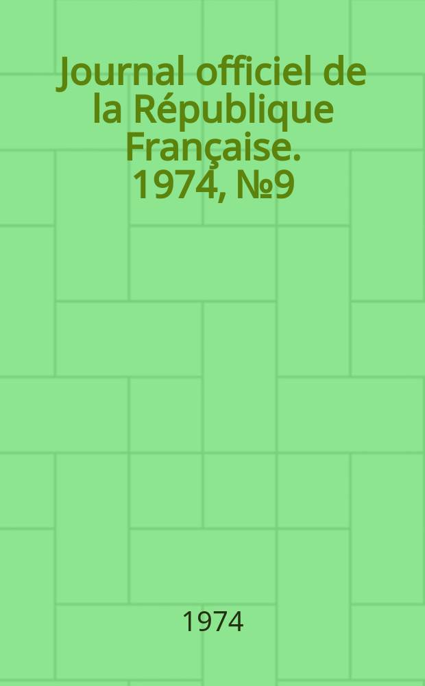 Journal officiel de la R&eacute;publique Fran&ccedil;aise. 1974, №9