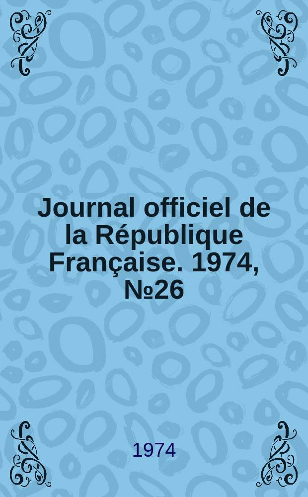 Journal officiel de la République Française. 1974, №26