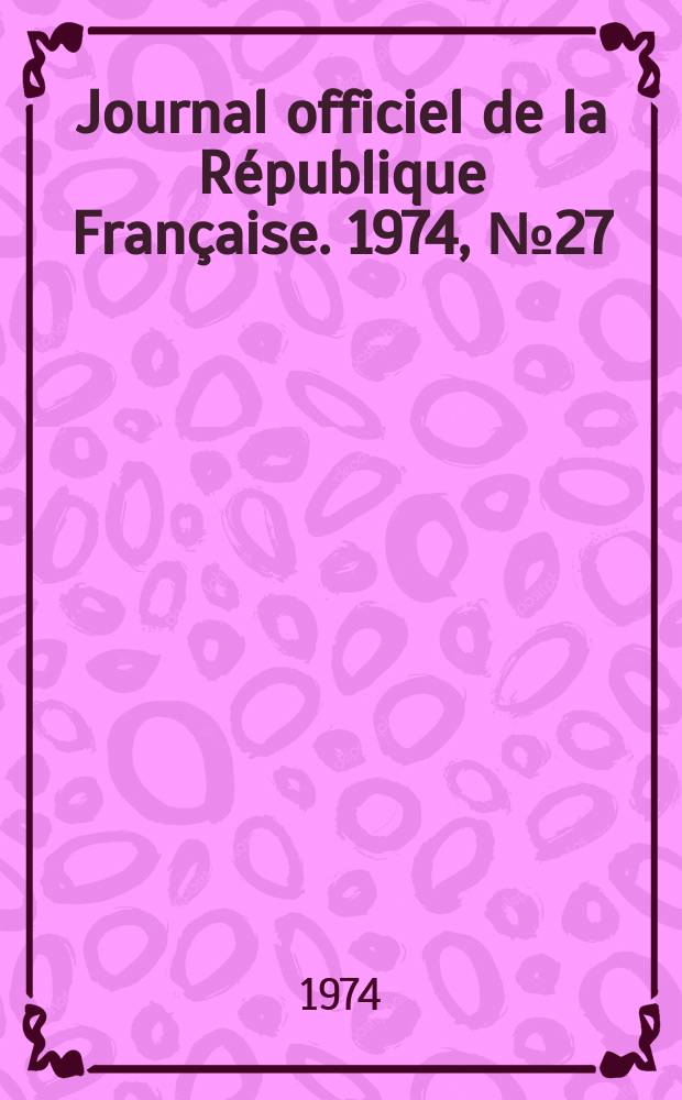Journal officiel de la République Française. 1974, №27