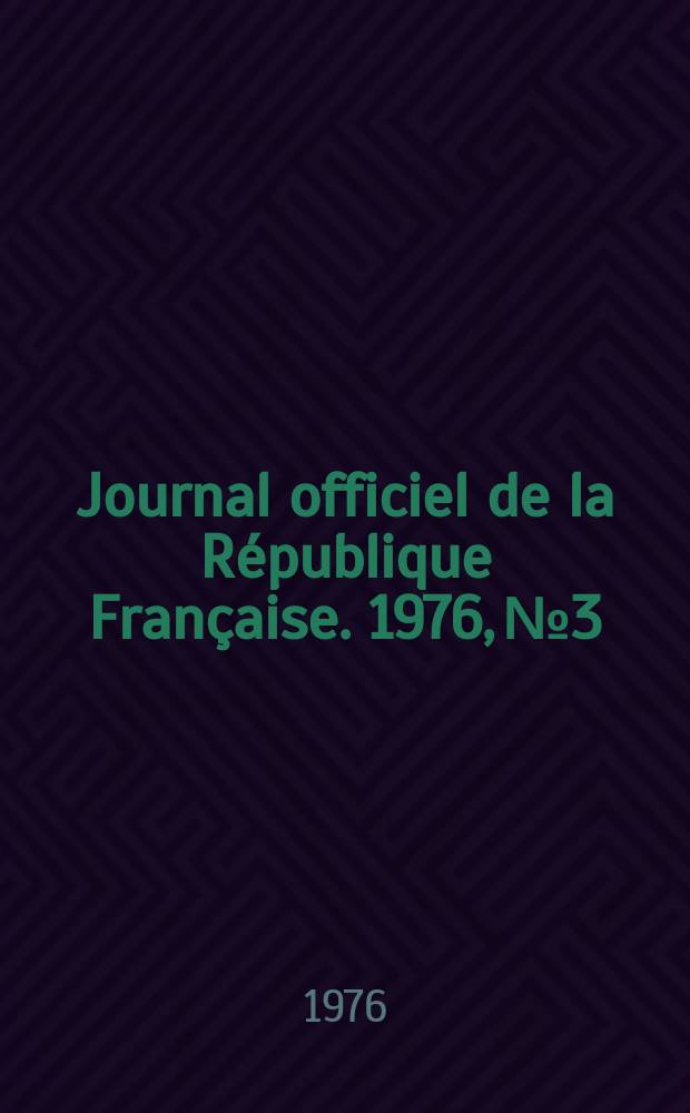 Journal officiel de la R&eacute;publique Fran&ccedil;aise. 1976, №3