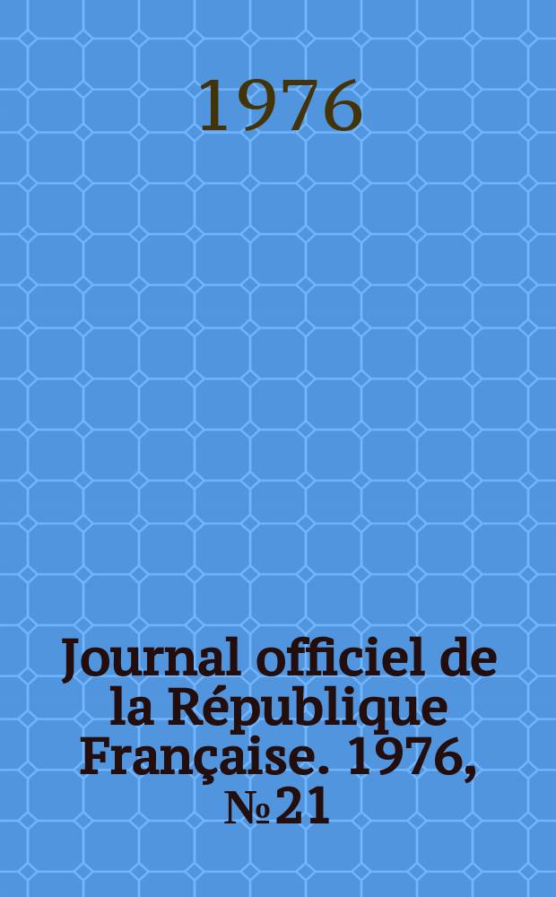 Journal officiel de la R&eacute;publique Fran&ccedil;aise. 1976, №21