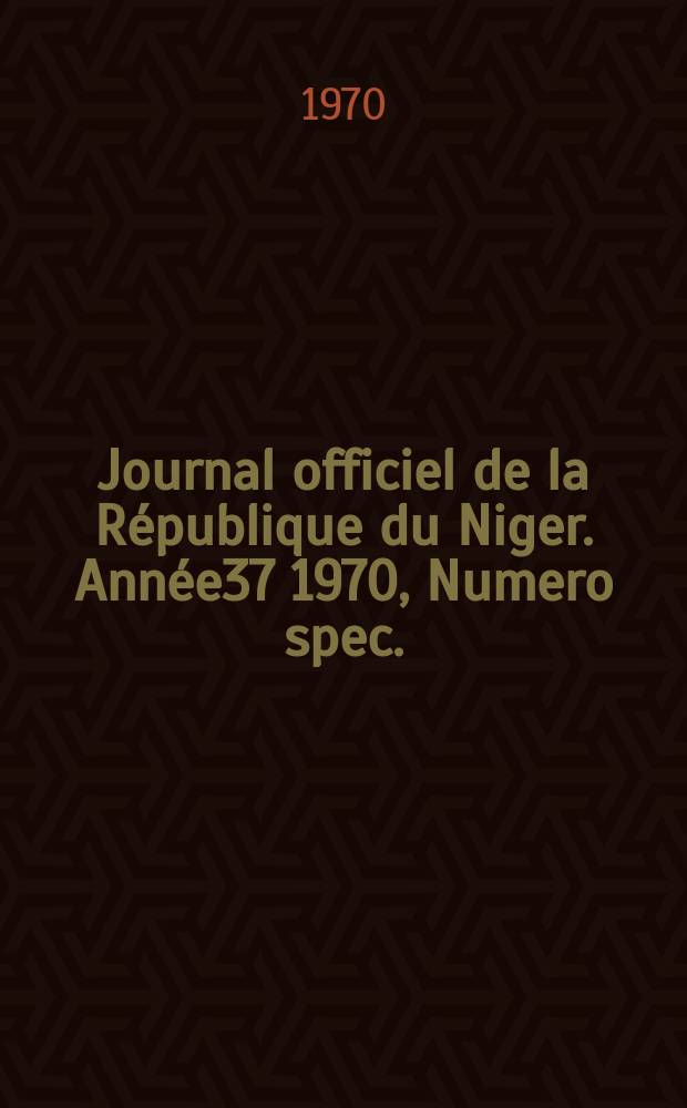 Journal officiel de la République du Niger. Année37 1970, Numero spec. : Année37 1970, Numéro spécial