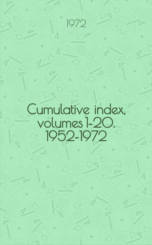 Cumulative index, volumes 1-20. 1952-1972