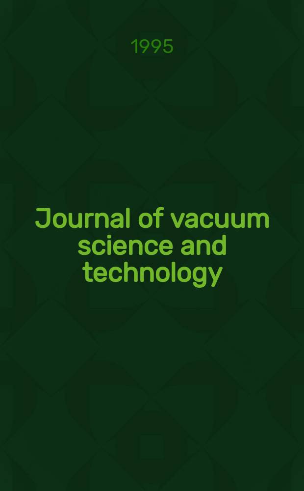 Journal of vacuum science and technology : An offic. j. of the Amer. vacuum soc. Ser.2, vol. 13, № 3, pt 1 : Vacuum symposium (41;1994; Denver, Colo.). Papers...