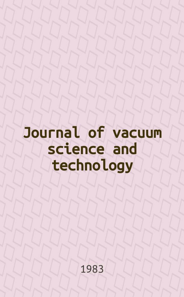 Journal of vacuum science and technology : An offic. j. of the Amer. vacuum soc. Ser.2, vol. 1, № 1