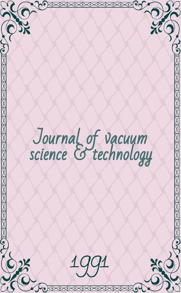 Journal of vacuum science & technology : An offic. j. of the Amer. vacuum soc. Ser. 2, Vol.9, №1