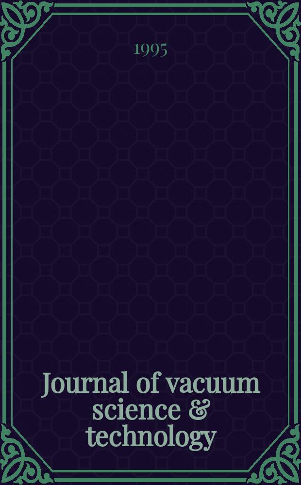 Journal of vacuum science & technology : An offic. j. of the Amer. vacuum soc. Ser. 2, Vol.13, №1