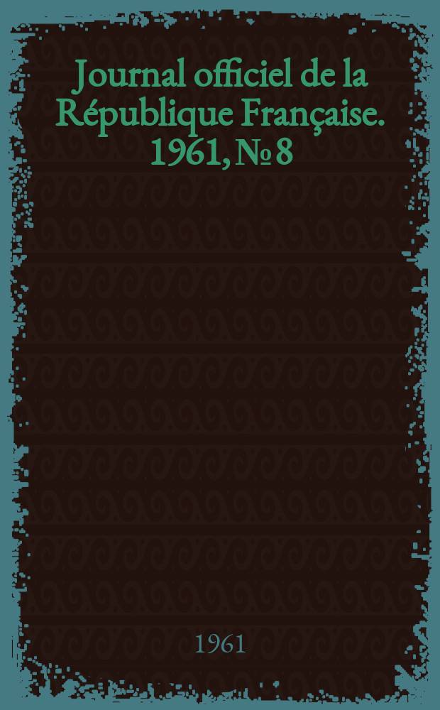 Journal officiel de la R&eacute;publique Fran&ccedil;aise. 1961, №8