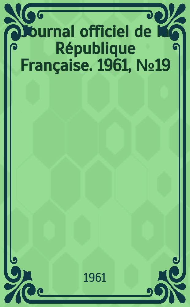 Journal officiel de la République Française. 1961, №19