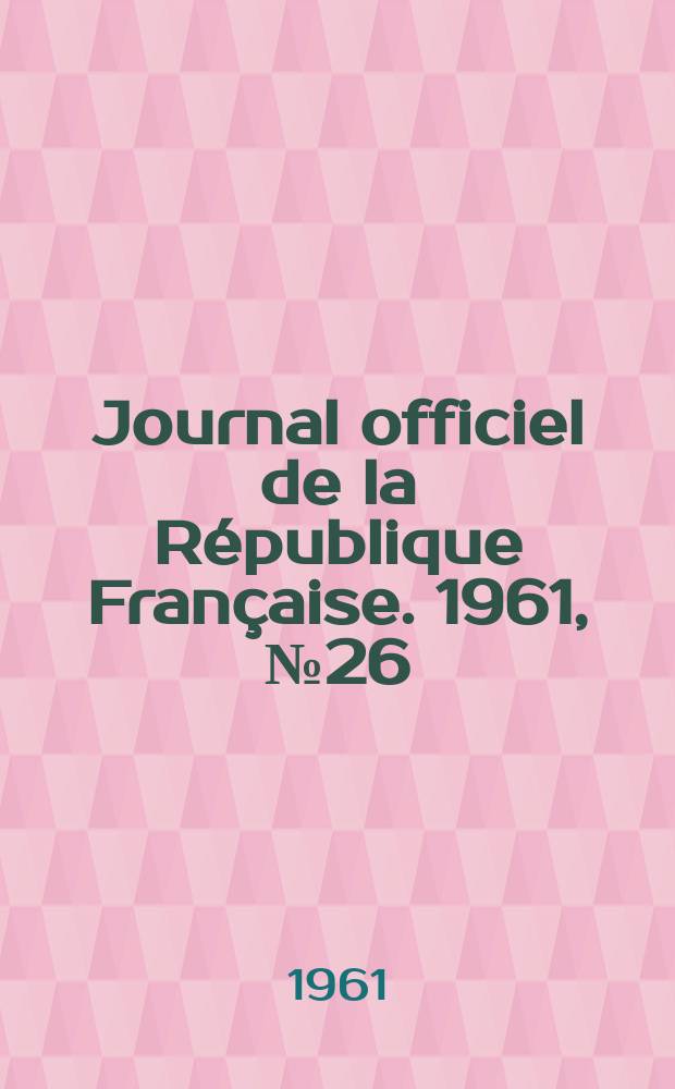 Journal officiel de la République Française. 1961, №26