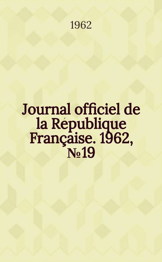 Journal officiel de la République Française. 1962, №19