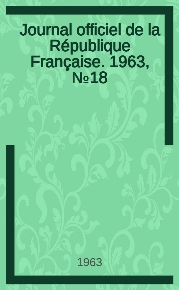 Journal officiel de la République Française. 1963, №18