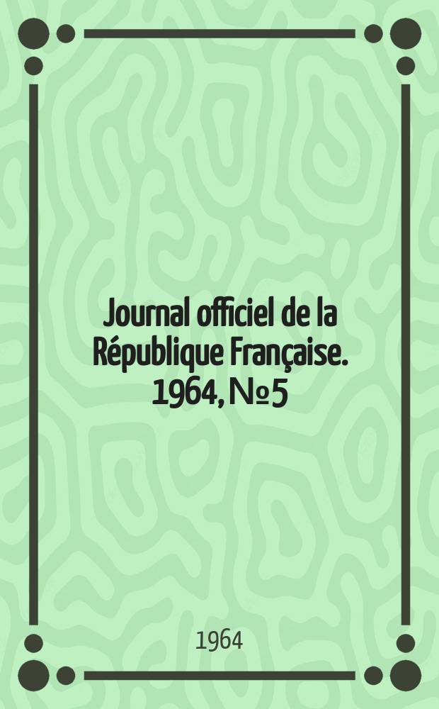 Journal officiel de la République Française. 1964, №5