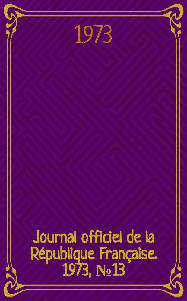 Journal officiel de la République Française. 1973, №13