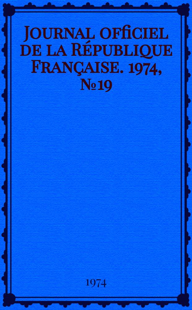 Journal officiel de la République Française. 1974, №19