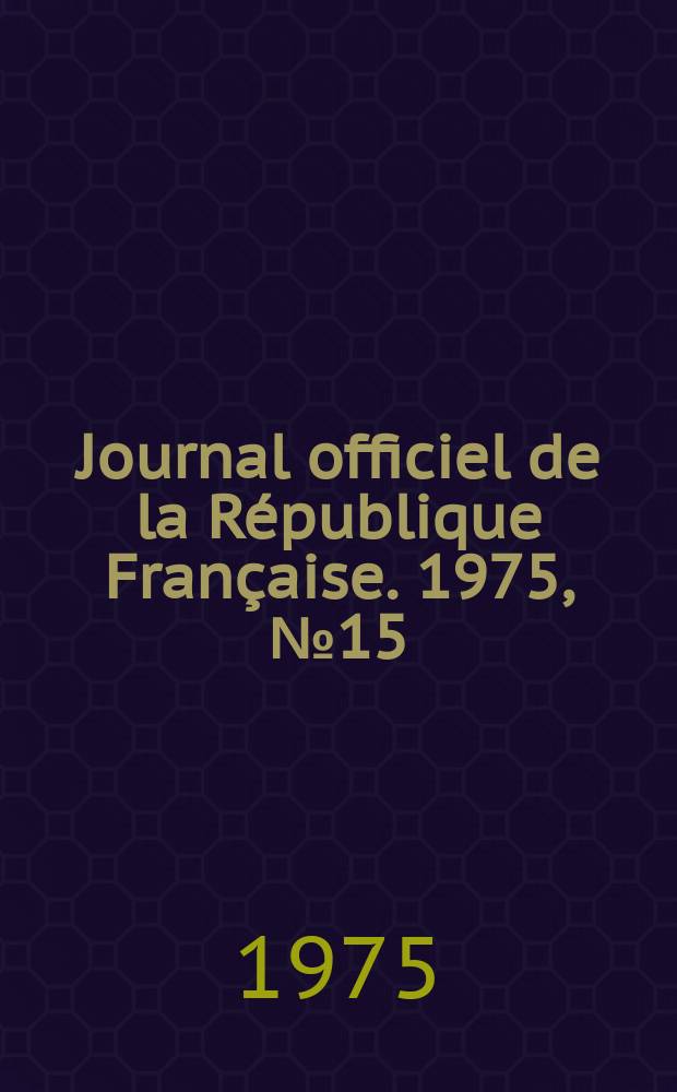 Journal officiel de la République Française. 1975, №15