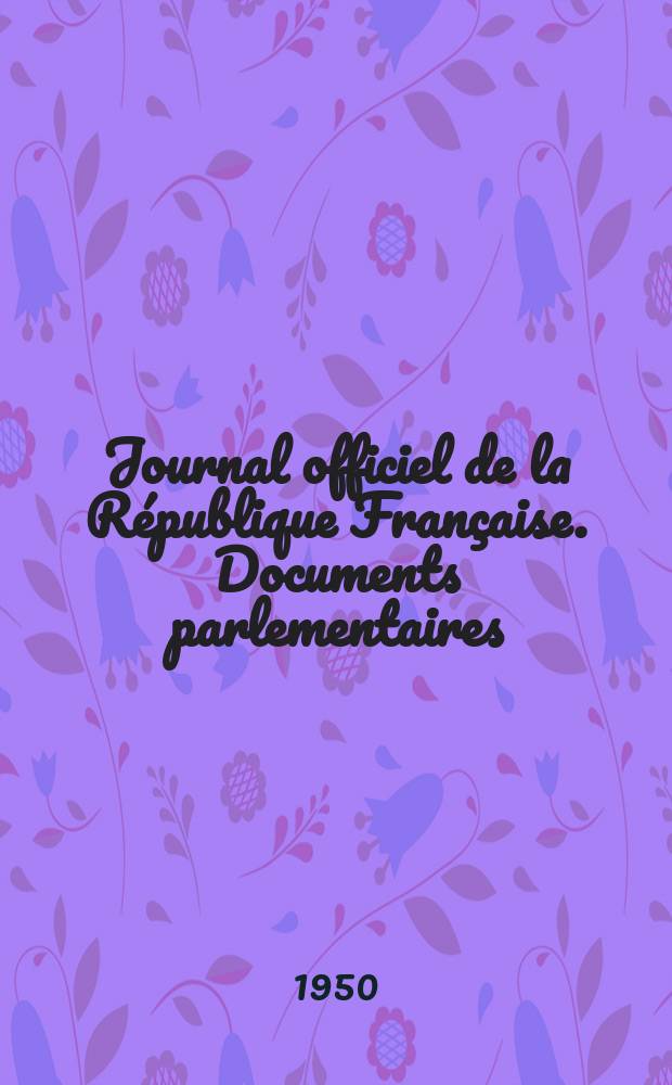 [Journal officiel de la République Française]. Documents parlementaires : Annexes aux procès-verbaux des séances. Session de..