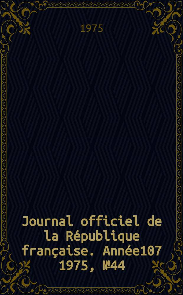 Journal officiel de la R&eacute;publique fran&ccedil;aise. Ann&eacute;e107 1975, №44