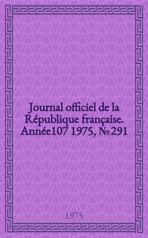 Journal officiel de la République française. Année107 1975, №291