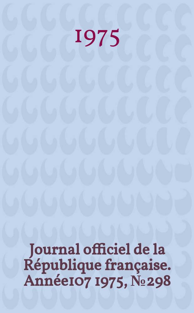 Journal officiel de la République française. Année107 1975, №298
