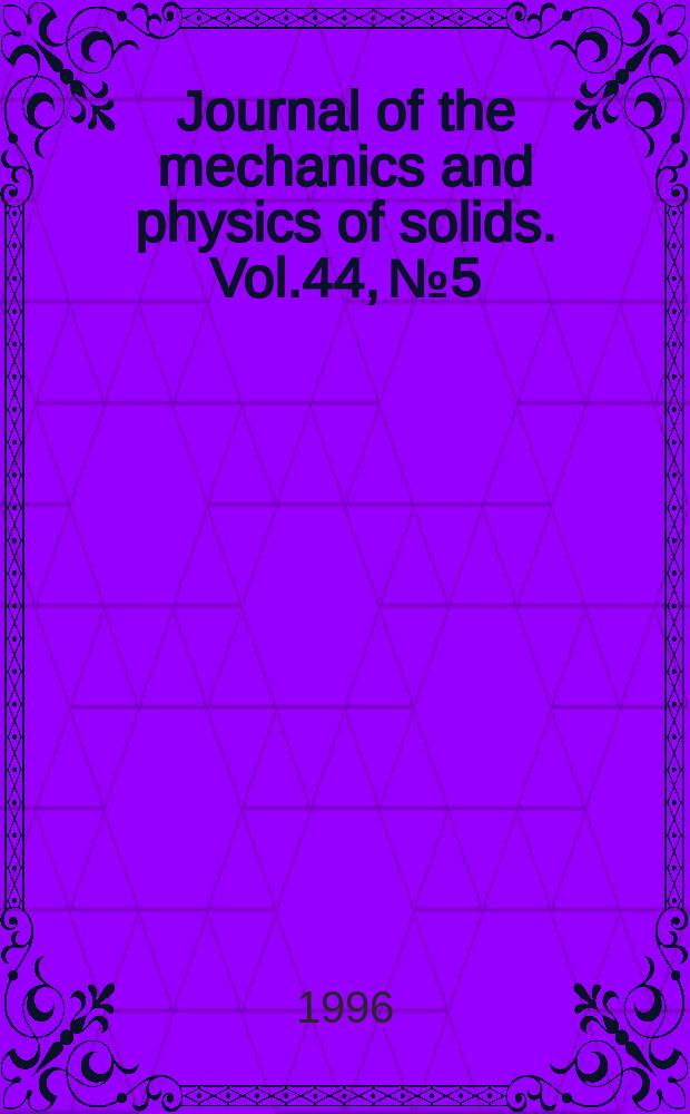 Journal of the mechanics and physics of solids. Vol.44, №5 : Mechanics and physics of layered and graded materials