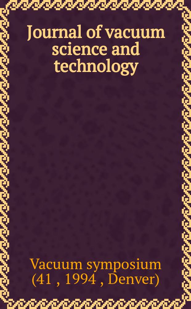 Journal of vacuum science and technology : An offic. j. of the Amer. vacuum soc. Ser.2, vol. 13, № 3, pt 2 : Vacuum symposium (41;1994; Denver, Colo.). Papers...