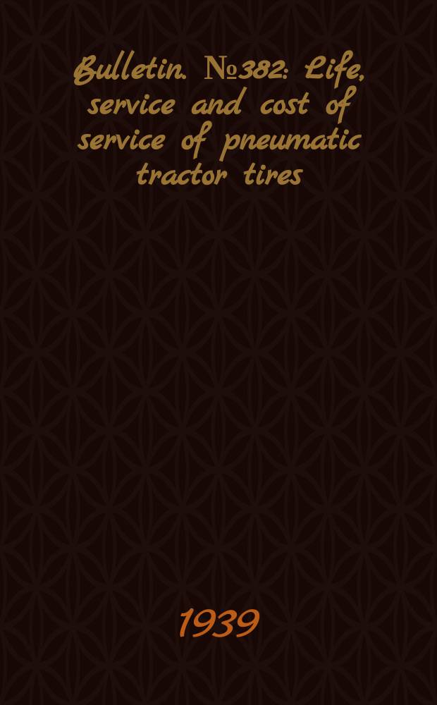 Bulletin. №382 : Life, service and cost of service of pneumatic tractor tires