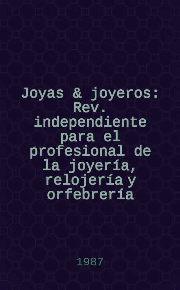 Joyas & joyeros : Rev. independiente para el profesional de la joyería, relojería y orfebrería = El Magazine de joyas & joyeros