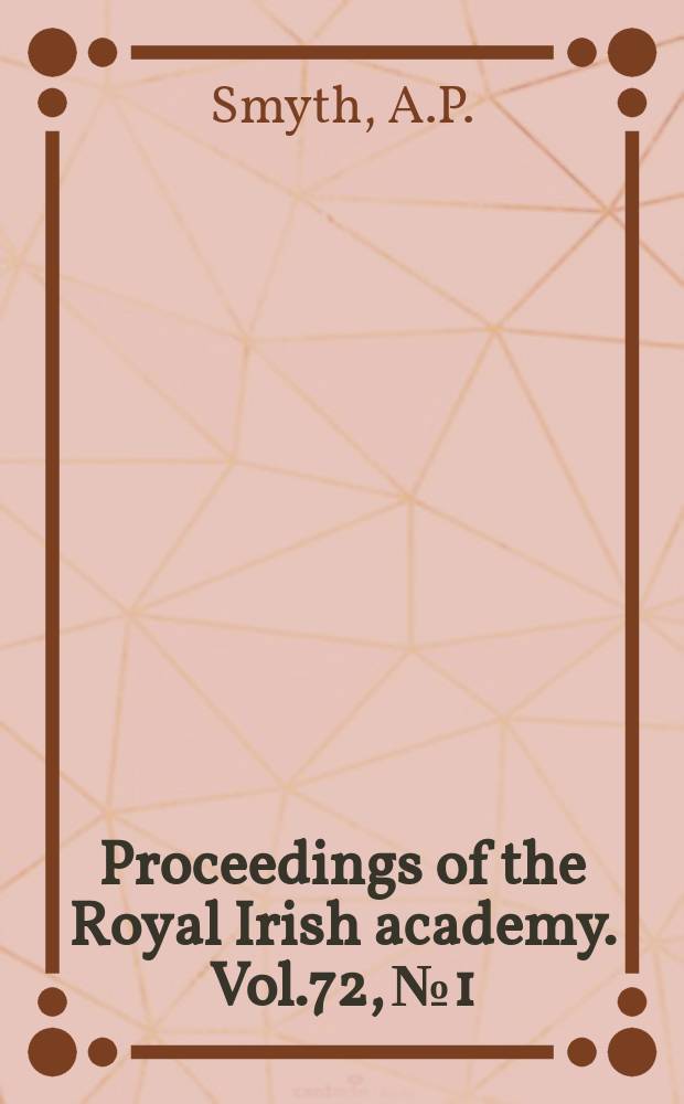 Proceedings of the Royal Irish academy. Vol.72, №1 : The earliest Irish annals: their first contemporary...