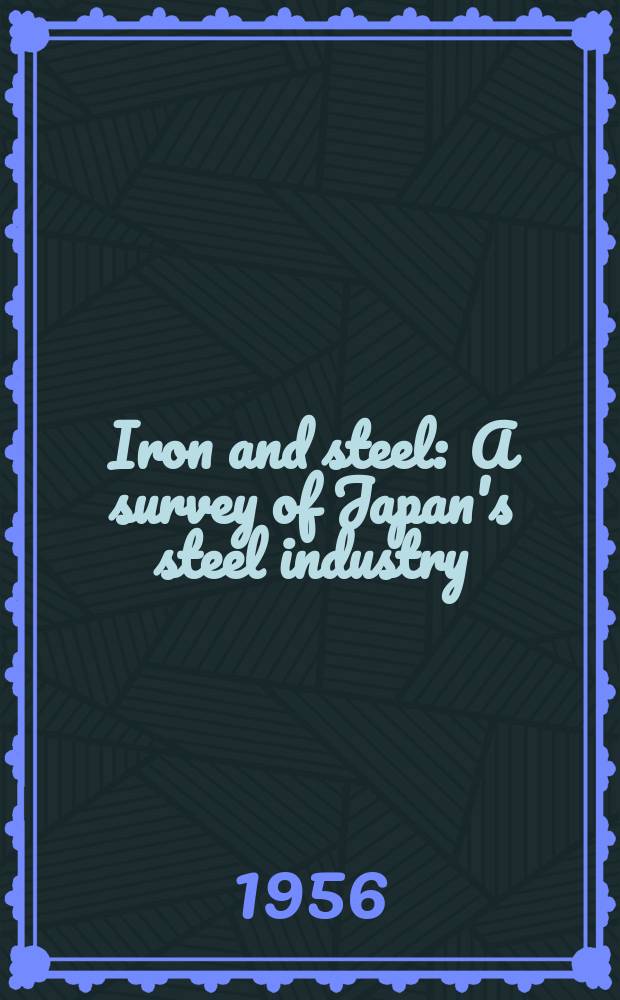 Iron and steel : A survey of Japan's steel industry : Publ. by Business news service