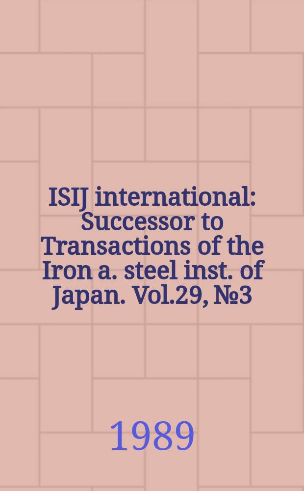 ISIJ international : Successor to Transactions of the Iron a. steel inst. of Japan. Vol.29, №3 : (Spec. iss. on characterization of advanced materials)
