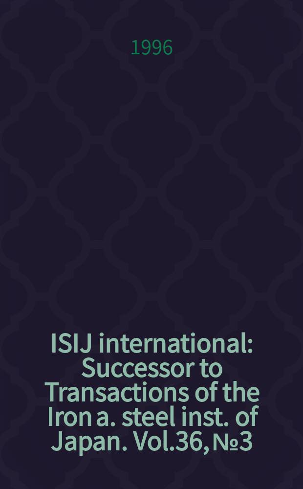 ISIJ international : Successor to Transactions of the Iron a. steel inst. of Japan. Vol.36, №3