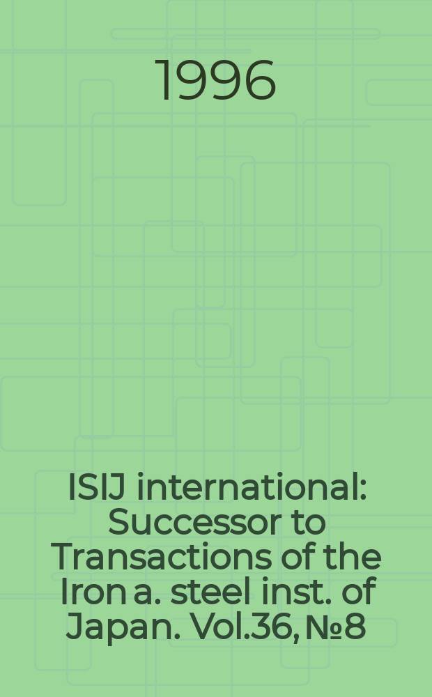ISIJ international : Successor to Transactions of the Iron a. steel inst. of Japan. Vol.36, №8