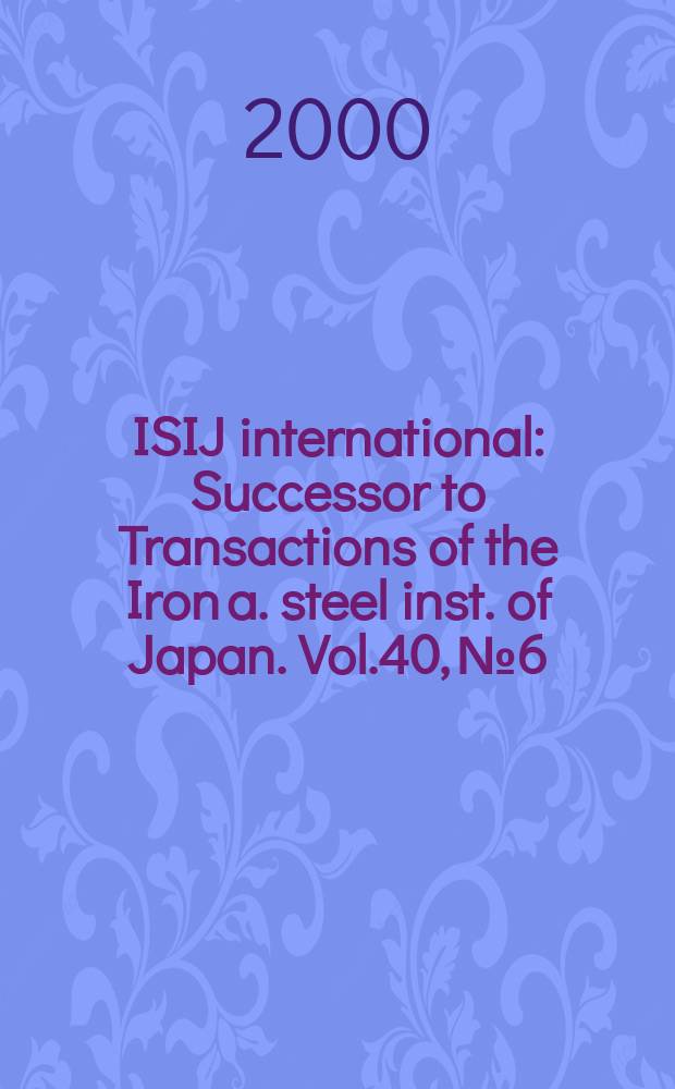 ISIJ international : Successor to Transactions of the Iron a. steel inst. of Japan. Vol.40, №6