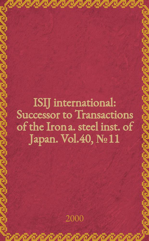 ISIJ international : Successor to Transactions of the Iron a. steel inst. of Japan. Vol.40, №11