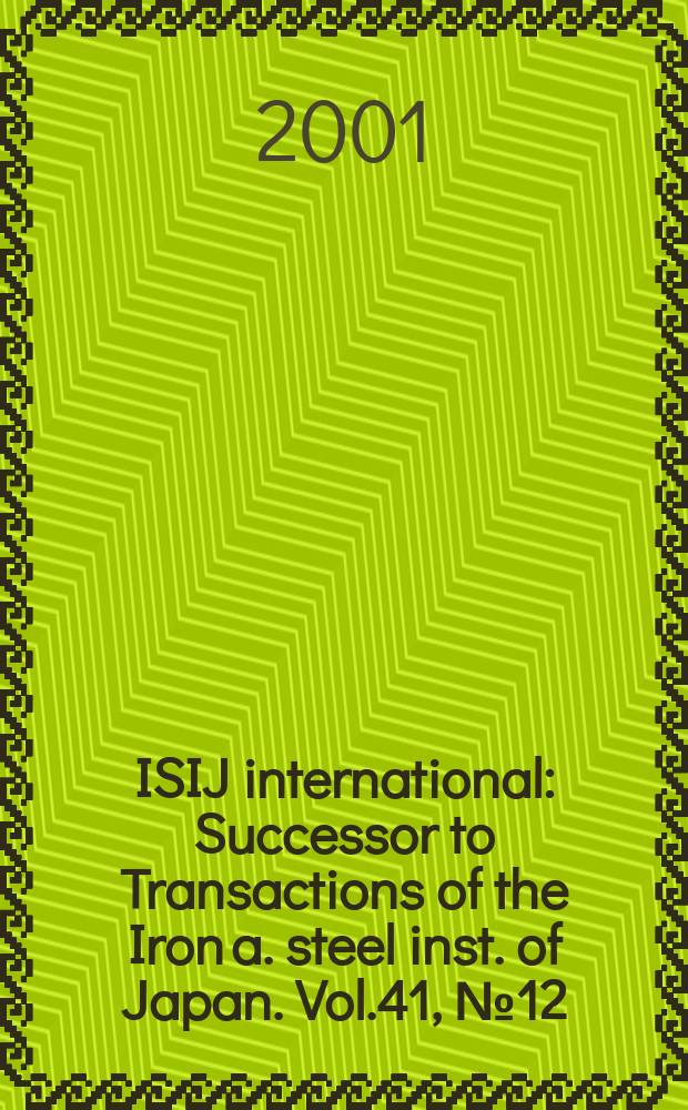 ISIJ international : Successor to Transactions of the Iron a. steel inst. of Japan. Vol.41, №12