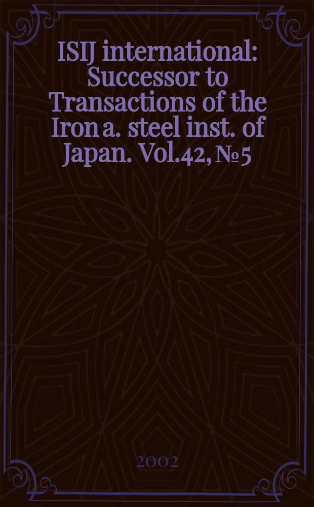 ISIJ international : Successor to Transactions of the Iron a. steel inst. of Japan. Vol.42, №5