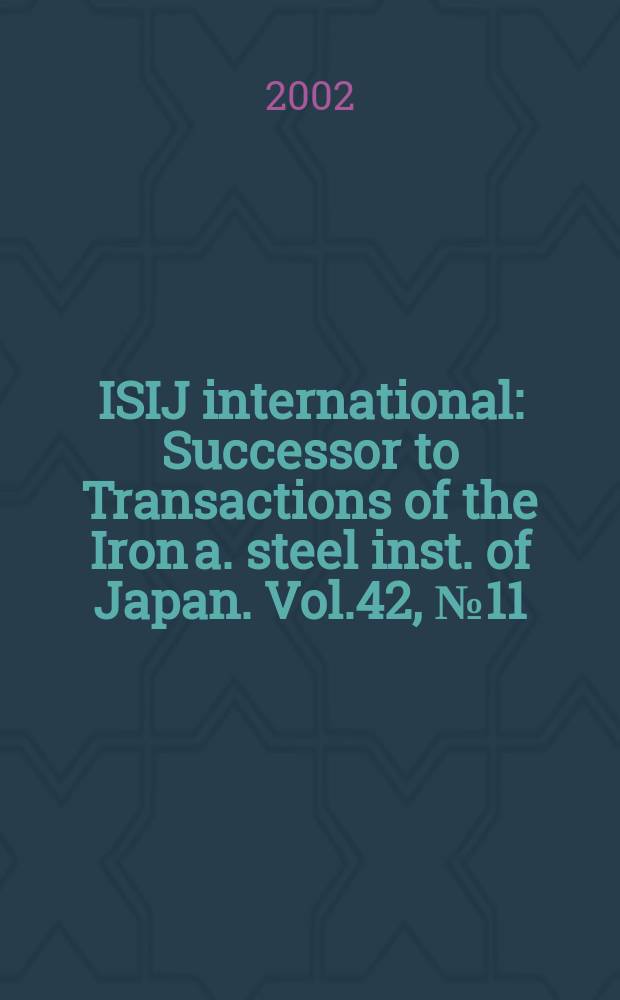 ISIJ international : Successor to Transactions of the Iron a. steel inst. of Japan. Vol.42, №11