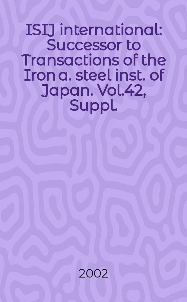 ISIJ international : Successor to Transactions of the Iron a. steel inst. of Japan. Vol.42, Suppl.
