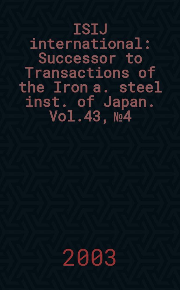 ISIJ international : Successor to Transactions of the Iron a. steel inst. of Japan. Vol.43, №4