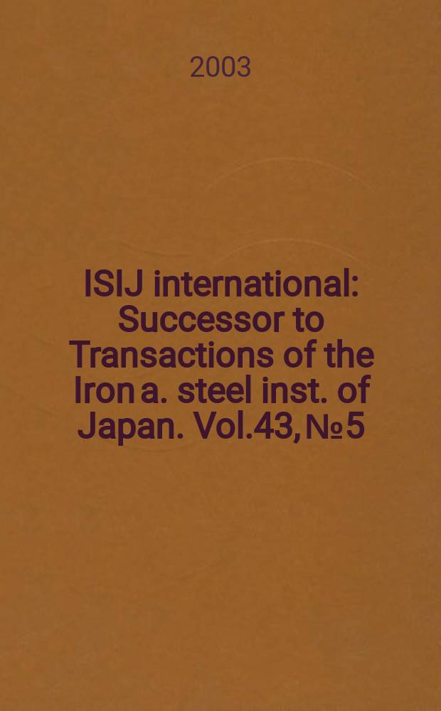 ISIJ international : Successor to Transactions of the Iron a. steel inst. of Japan. Vol.43, №5