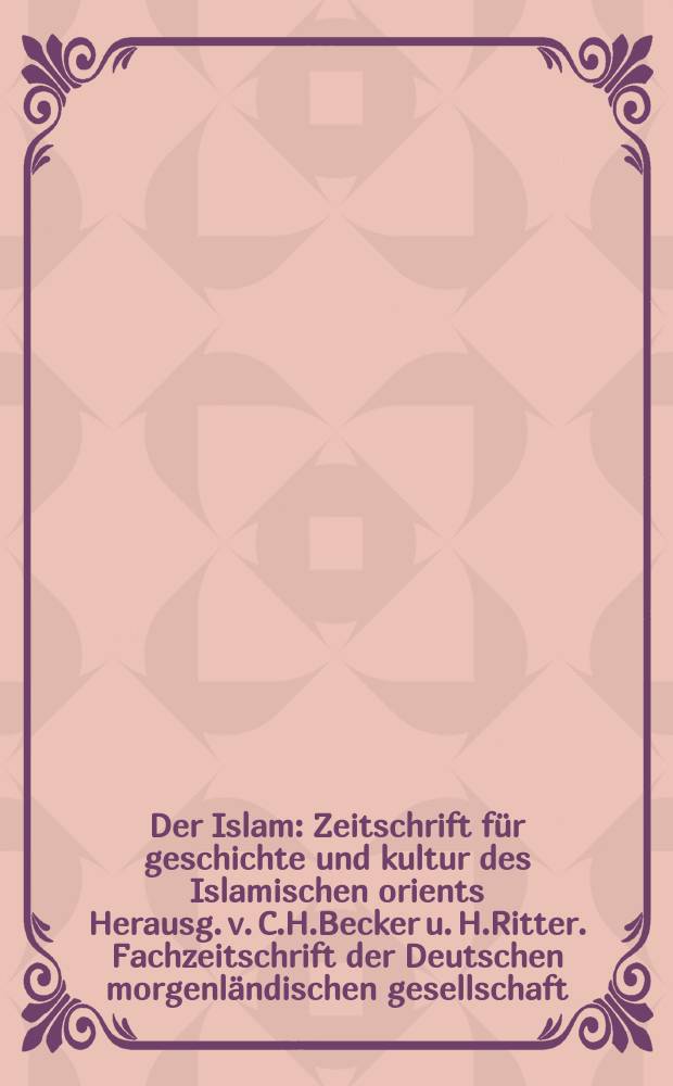 Der Islam : Zeitschrift für geschichte und kultur des Islamischen orients Herausg. v. C.H.Becker u. H.Ritter. Fachzeitschrift der Deutschen morgenländischen gesellschaft. Bd.XV (1926), Beiheft 4