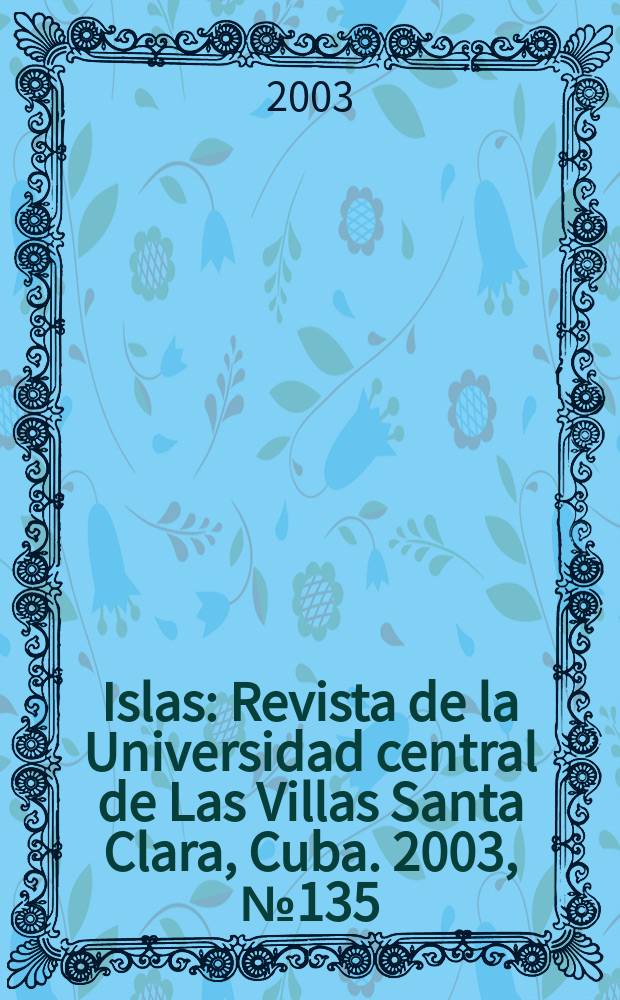 Islas : Revista de la Universidad central de Las Villas Santa Clara, Cuba. 2003, №135