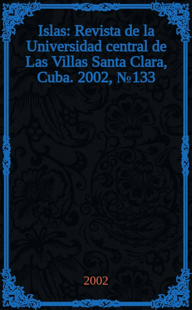 Islas : Revista de la Universidad central de Las Villas Santa Clara, Cuba. 2002, №133