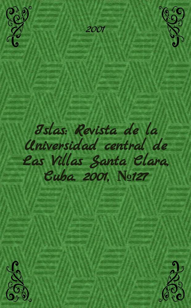 Islas : Revista de la Universidad central de Las Villas Santa Clara, Cuba. 2001, №127