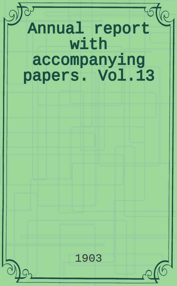 Annual report with accompanying papers. Vol.13 : 1902