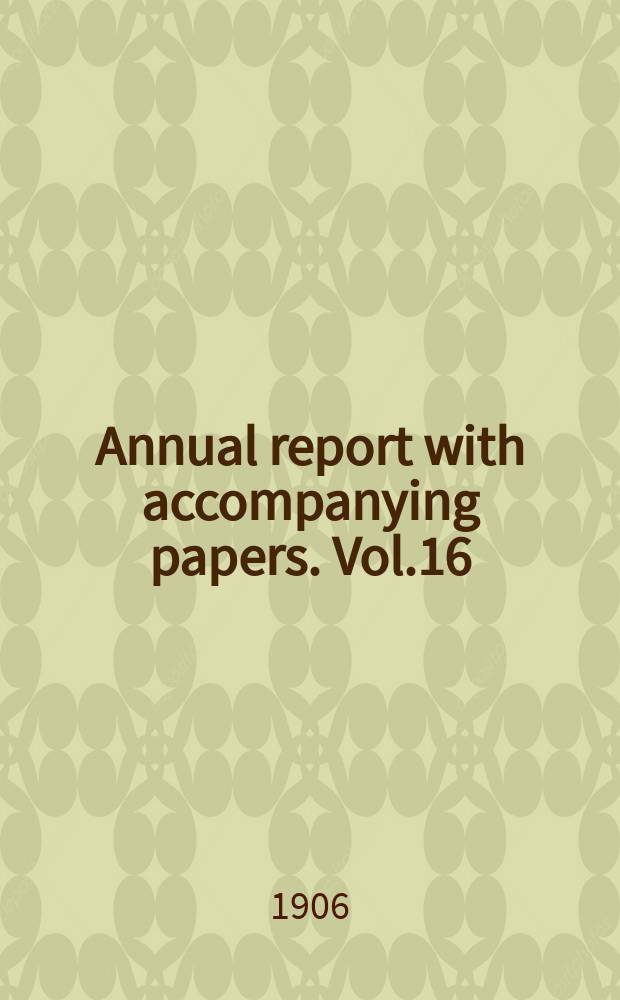 Annual report with accompanying papers. Vol.16 : 1905